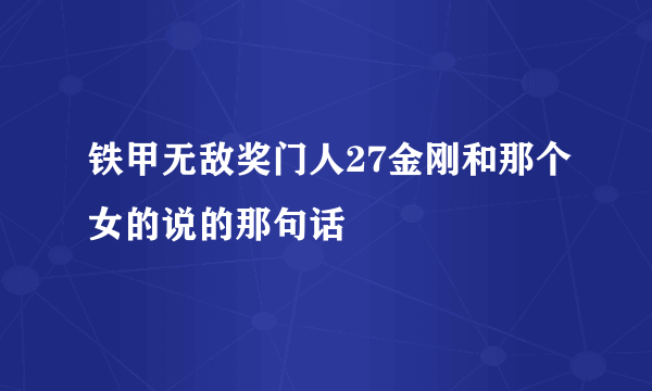 铁甲无敌奖门人27金刚和那个女的说的那句话