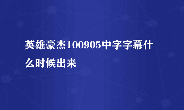 英雄豪杰100905中字字幕什么时候出来