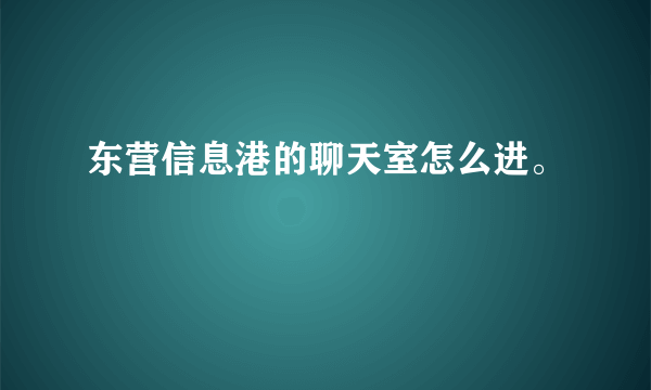 东营信息港的聊天室怎么进。