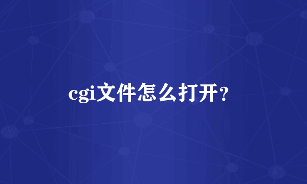 cgi文件怎么打开？