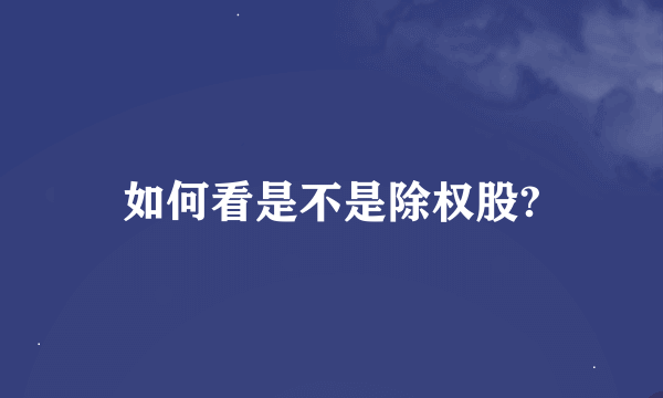 如何看是不是除权股?