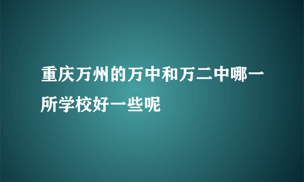 重庆万州的万中和万二中哪一所学校好一些呢