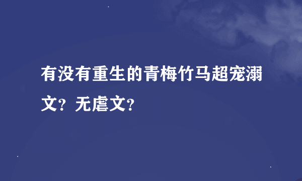 有没有重生的青梅竹马超宠溺文？无虐文？