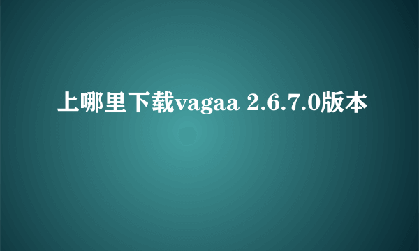 上哪里下载vagaa 2.6.7.0版本