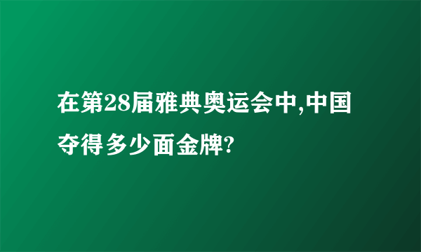 在第28届雅典奥运会中,中国夺得多少面金牌?