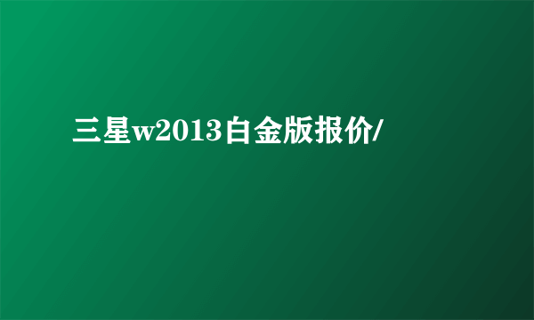 三星w2013白金版报价/