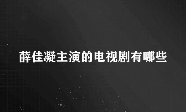 薛佳凝主演的电视剧有哪些