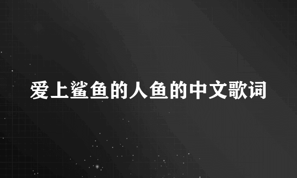 爱上鲨鱼的人鱼的中文歌词