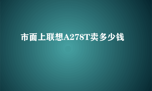 市面上联想A278T卖多少钱