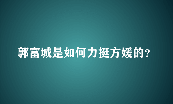 郭富城是如何力挺方媛的？