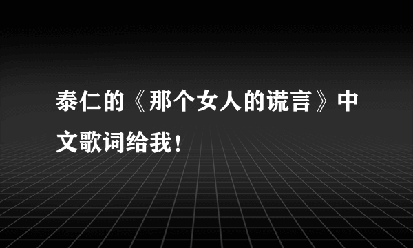 泰仁的《那个女人的谎言》中文歌词给我！