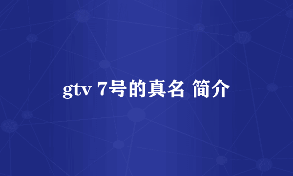 gtv 7号的真名 简介