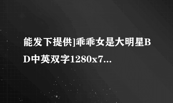 能发下提供]乖乖女是大明星BD中英双字1280x720高清版的种子或下载链接么？