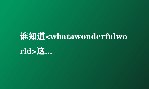 谁知道<whatawonderfulworld>这首歌的英文原版歌词?