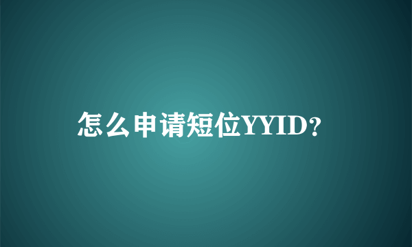 怎么申请短位YYID？