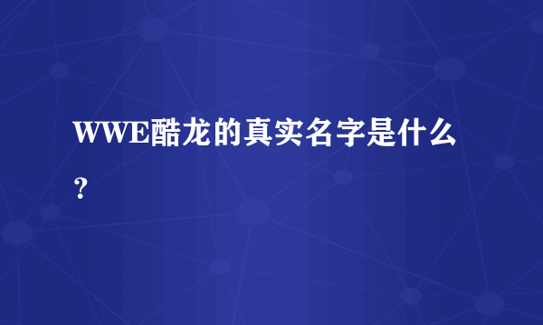 WWE酷龙的真实名字是什么？