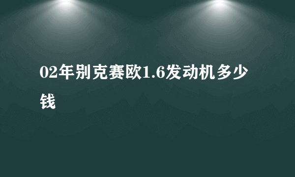 02年别克赛欧1.6发动机多少钱