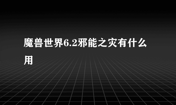 魔兽世界6.2邪能之灾有什么用