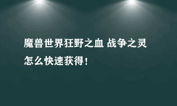 魔兽世界狂野之血 战争之灵 怎么快速获得！