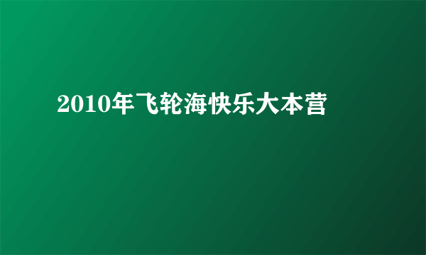 2010年飞轮海快乐大本营