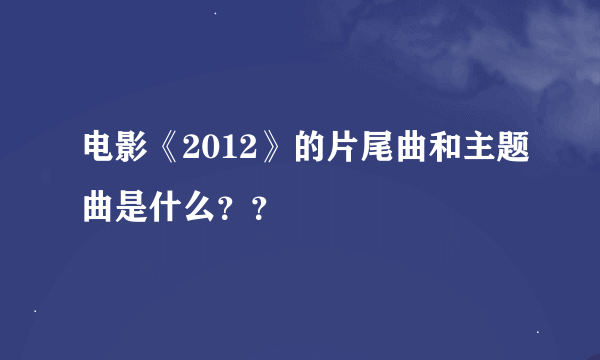 电影《2012》的片尾曲和主题曲是什么？？