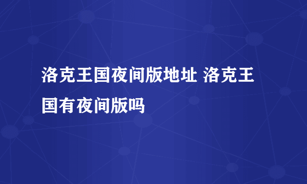 洛克王国夜间版地址 洛克王国有夜间版吗