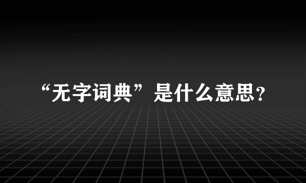 “无字词典”是什么意思？