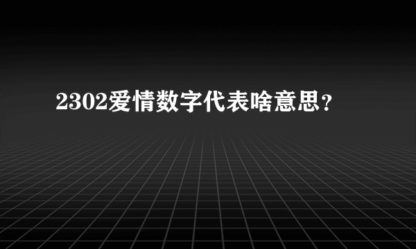 2302爱情数字代表啥意思？