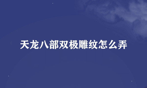 天龙八部双极雕纹怎么弄