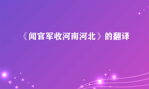 《闻官军收河南河北》的翻译