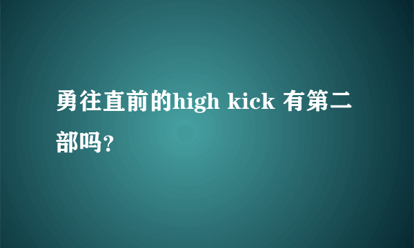 勇往直前的high kick 有第二部吗？