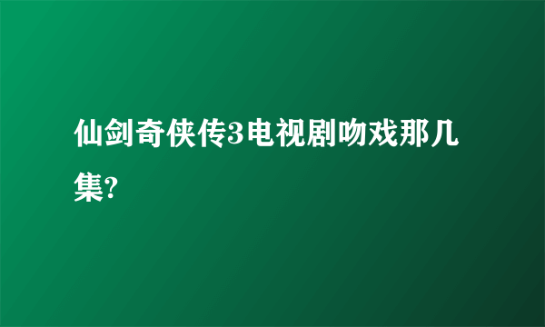 仙剑奇侠传3电视剧吻戏那几集?