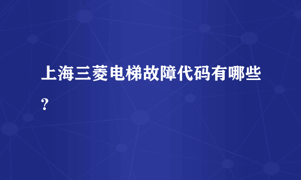 上海三菱电梯故障代码有哪些？