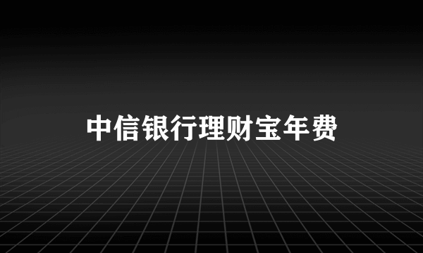 中信银行理财宝年费