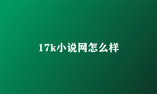 17k小说网怎么样