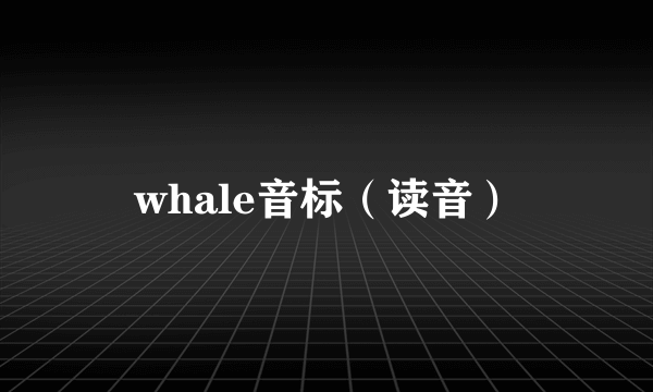 whale音标（读音）