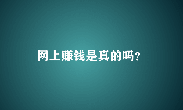 网上赚钱是真的吗？