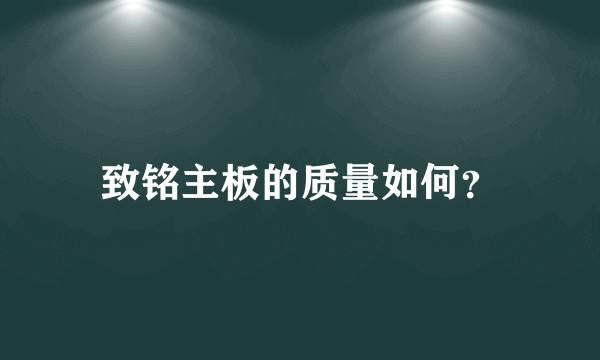 致铭主板的质量如何？