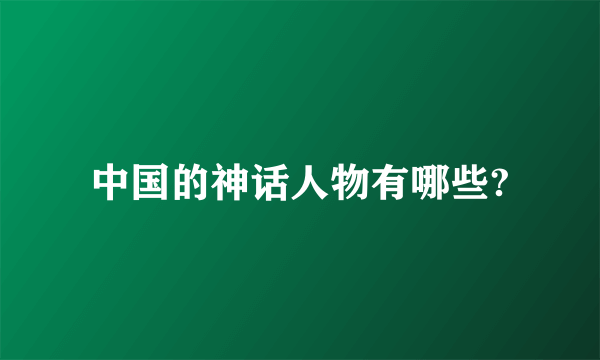 中国的神话人物有哪些?