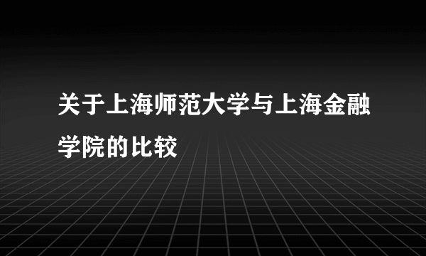 关于上海师范大学与上海金融学院的比较