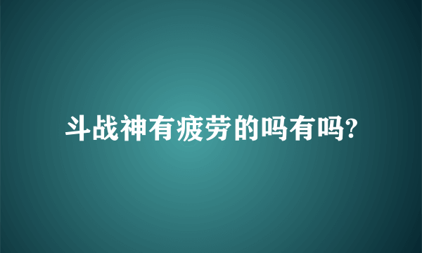 斗战神有疲劳的吗有吗?