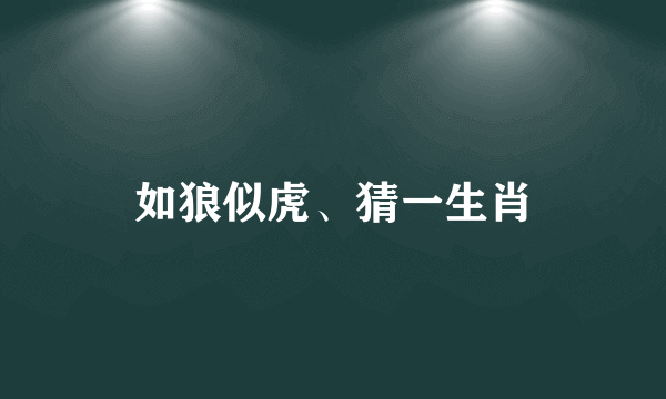 如狼似虎、猜一生肖