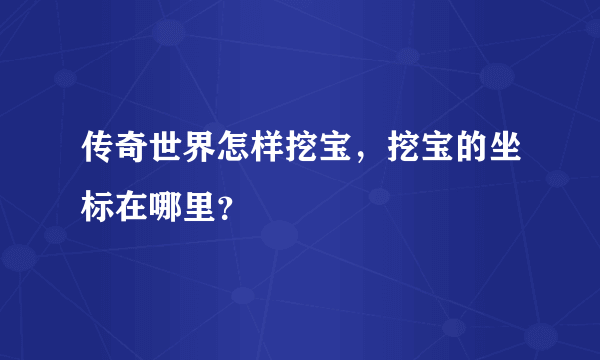 传奇世界怎样挖宝，挖宝的坐标在哪里？