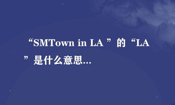 “SMTown in LA ”的“LA”是什么意思？或者是什么地方