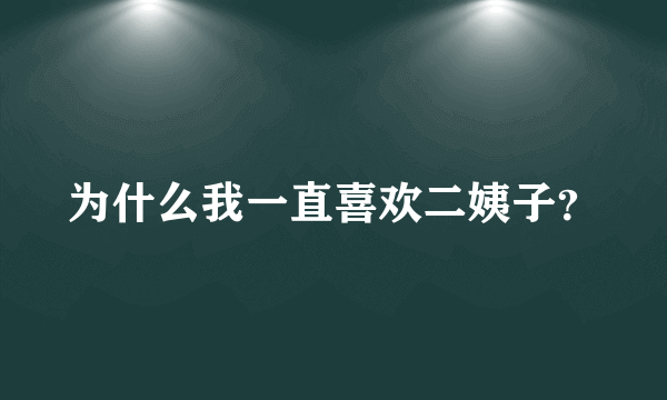 为什么我一直喜欢二姨子？