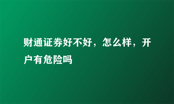 财通证券好不好，怎么样，开户有危险吗