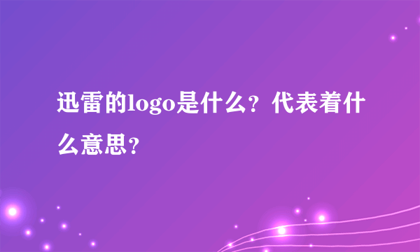 迅雷的logo是什么？代表着什么意思？