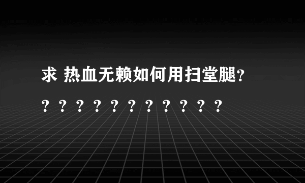 求 热血无赖如何用扫堂腿？？？？？？？？？？？？