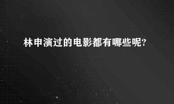 林申演过的电影都有哪些呢?