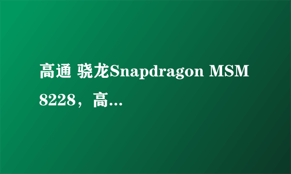 高通 骁龙Snapdragon MSM8228，高通 骁龙410（MSM8916）哪个好？